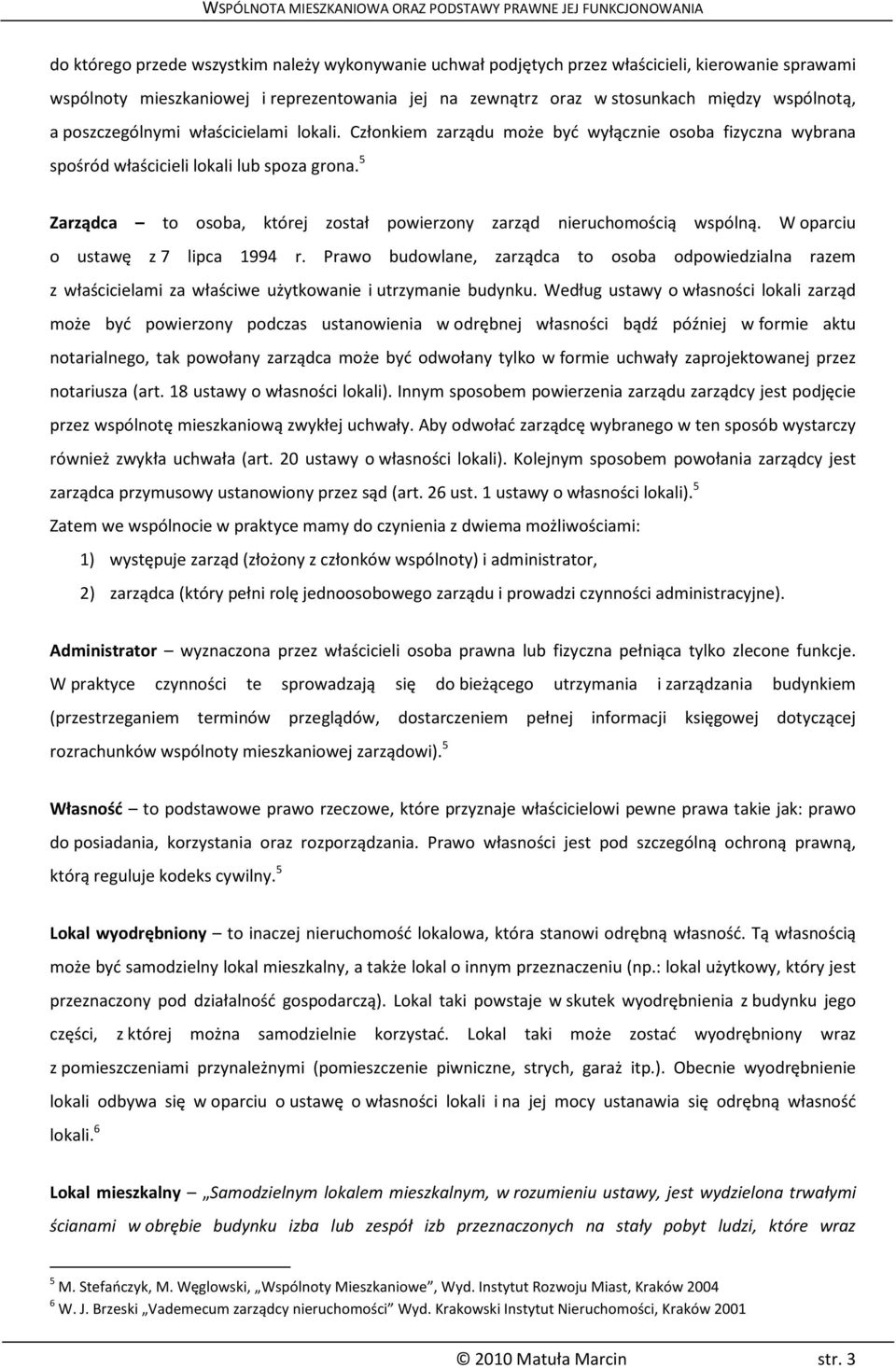 5 Zarządca to osoba, której został powierzony zarząd nieruchomością wspólną. W oparciu o ustawę z 7 lipca 1994 r.