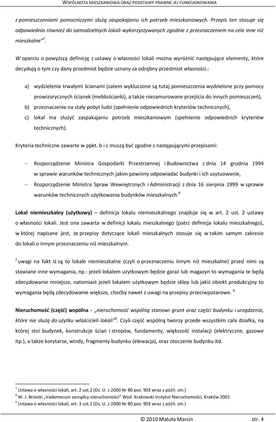 W oparciu o powyższą definicję z ustawy o własności lokali można wyróżnić następujące elementy, które decydują o tym czy dany przedmiot będzie uznany za odrębny przedmiot własności.