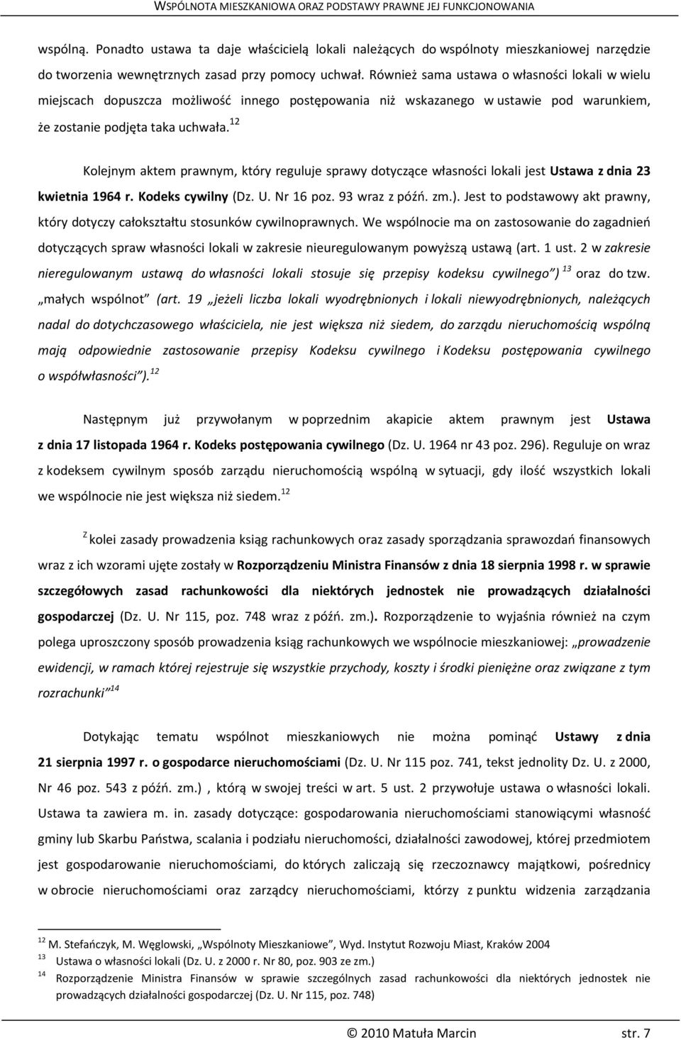 12 Kolejnym aktem prawnym, który reguluje sprawy dotyczące własności lokali jest Ustawa z dnia 23 kwietnia 1964 r. Kodeks cywilny (Dz. U. Nr 16 poz. 93 wraz z późń. zm.).