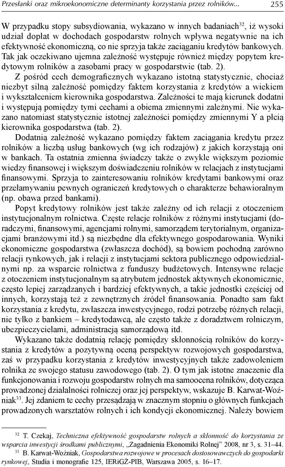 zaciąganiu kredytów bankowych. Tak jak oczekiwano ujemna zależność występuje również między popytem kredytowym rolników a zasobami pracy w gospodarstwie (tab. 2).