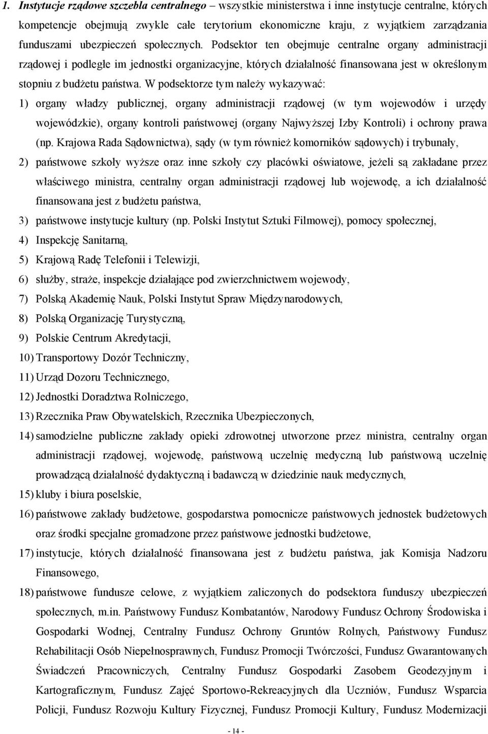 Podsektor ten obejmuje centralne organy administracji rządowej i podległe im jednostki organizacyjne, których działalność finansowana jest w określonym stopniu z budżetu państwa.