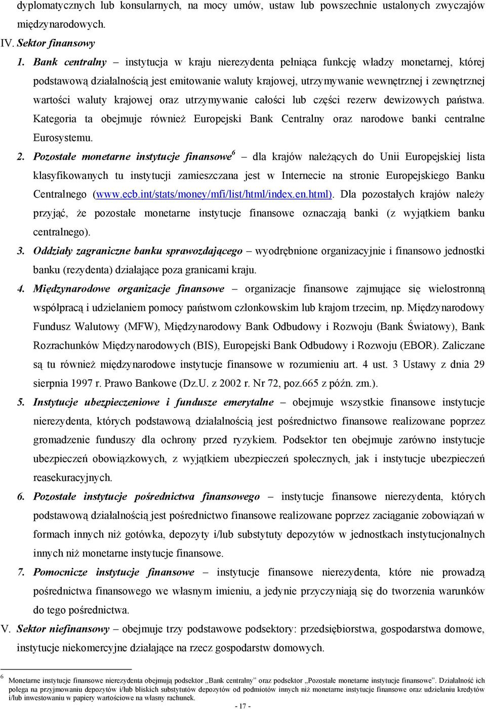 waluty krajowej oraz utrzymywanie całości lub części rezerw dewizowych państwa. Kategoria ta obejmuje również Europejski Bank Centralny oraz narodowe banki centralne Eurosystemu. 2.