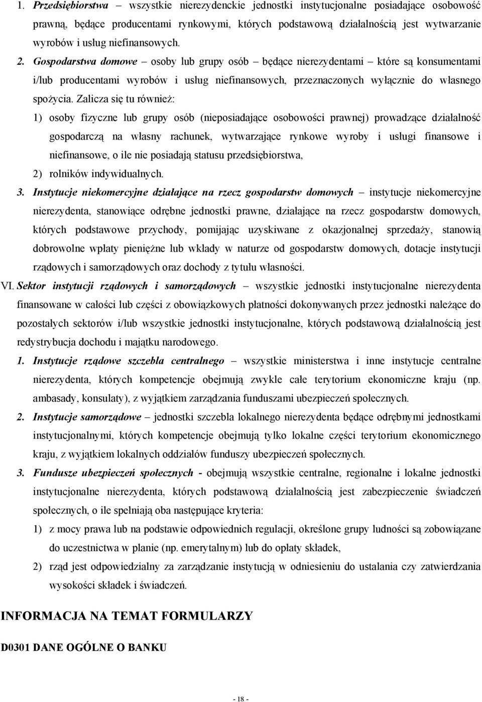 Gospodarstwa domowe osoby lub grupy osób będące nierezydentami które są konsumentami i/lub producentami wyrobów i usług niefinansowych, przeznaczonych wyłącznie do własnego spożycia.