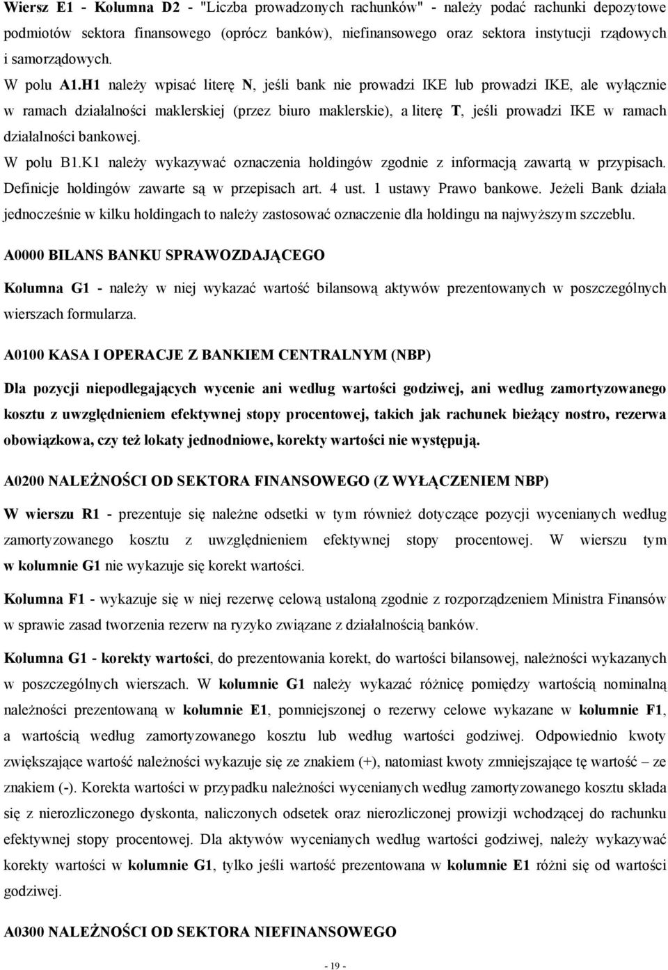 H1 należy wpisać literę N, jeśli bank nie prowadzi IKE lub prowadzi IKE, ale wyłącznie w ramach działalności maklerskiej (przez biuro maklerskie), a literę T, jeśli prowadzi IKE w ramach działalności