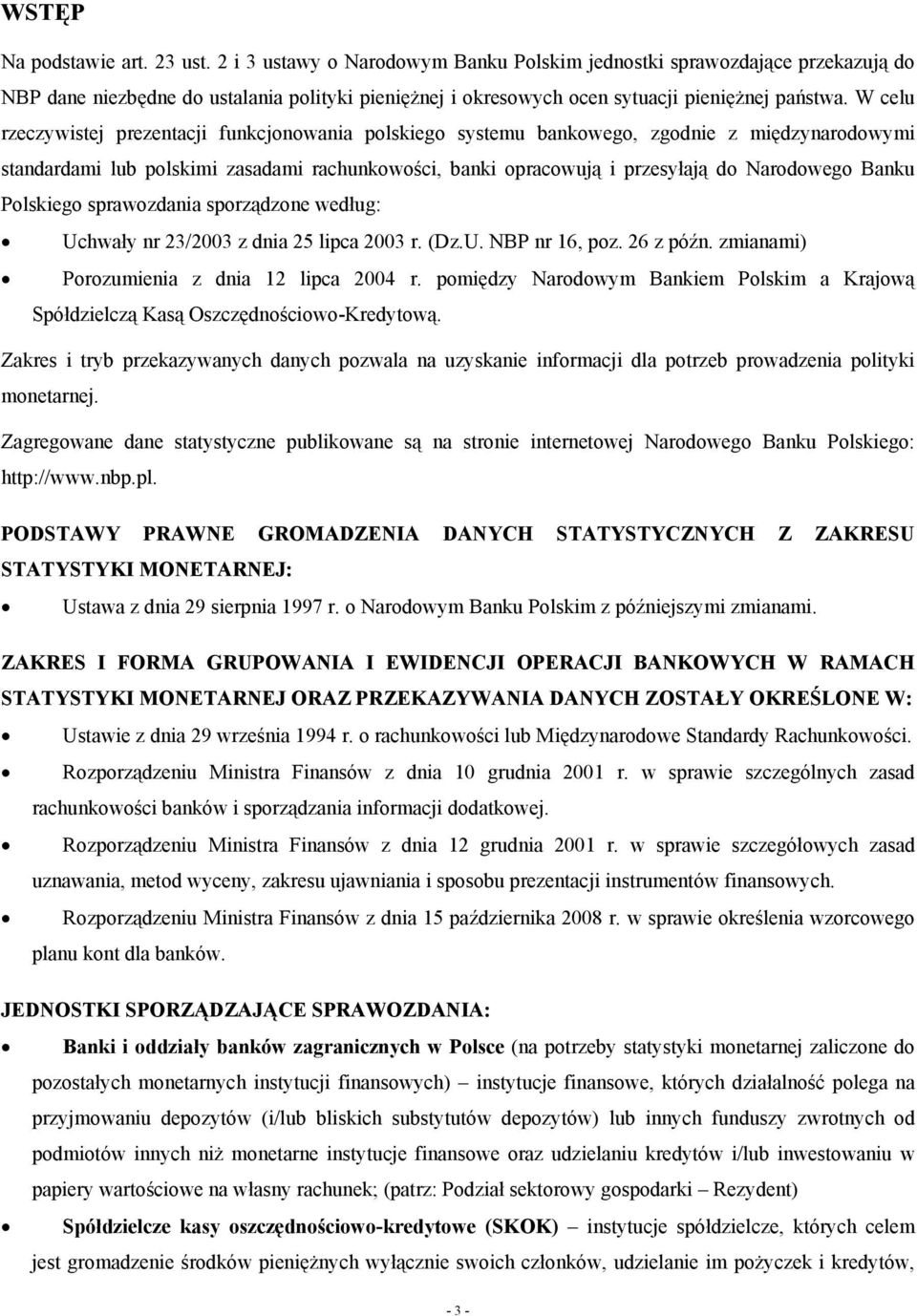 W celu rzeczywistej prezentacji funkcjonowania polskiego systemu bankowego, zgodnie z międzynarodowymi standardami lub polskimi zasadami rachunkowości, banki opracowują i przesyłają do Narodowego