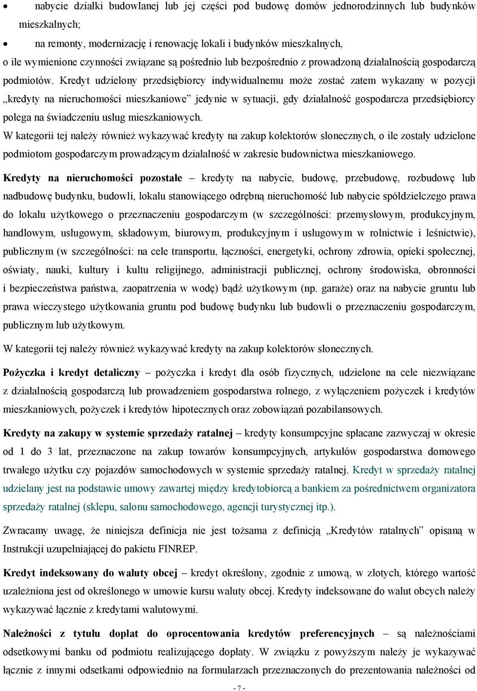 Kredyt udzielony przedsiębiorcy indywidualnemu może zostać zatem wykazany w pozycji kredyty na nieruchomości mieszkaniowe jedynie w sytuacji, gdy działalność gospodarcza przedsiębiorcy polega na