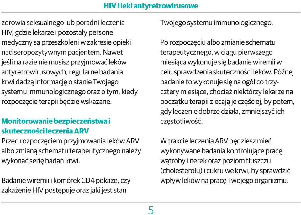 wskazane. Monitorowanie bezpieczeństwa i skuteczności leczenia ARV Przed rozpoczęciem przyjmowania leków ARV albo zmianą schematu terapeutycznego należy wykonać serię badań krwi.