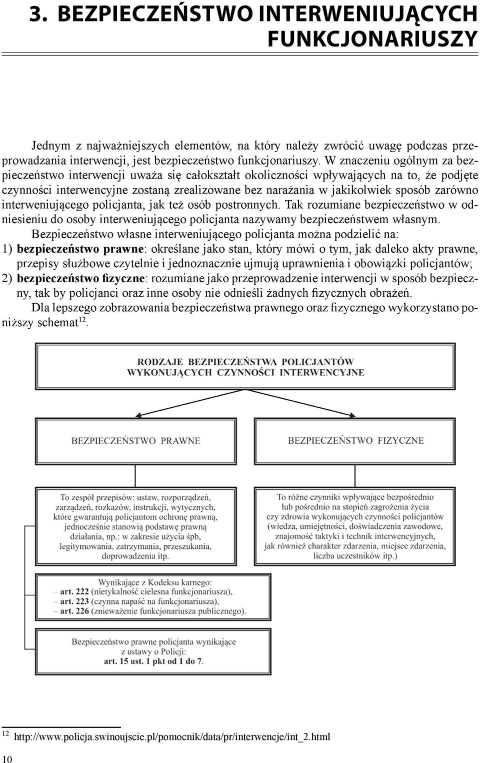 W znaczeniu ogólnym za bezpieczeństwo interwencji uważa się całokształt okoliczności wpływających na to, że podjęte czynności interwencyjne zostaną zrealizowane bez narażania w jakikolwiek sposób