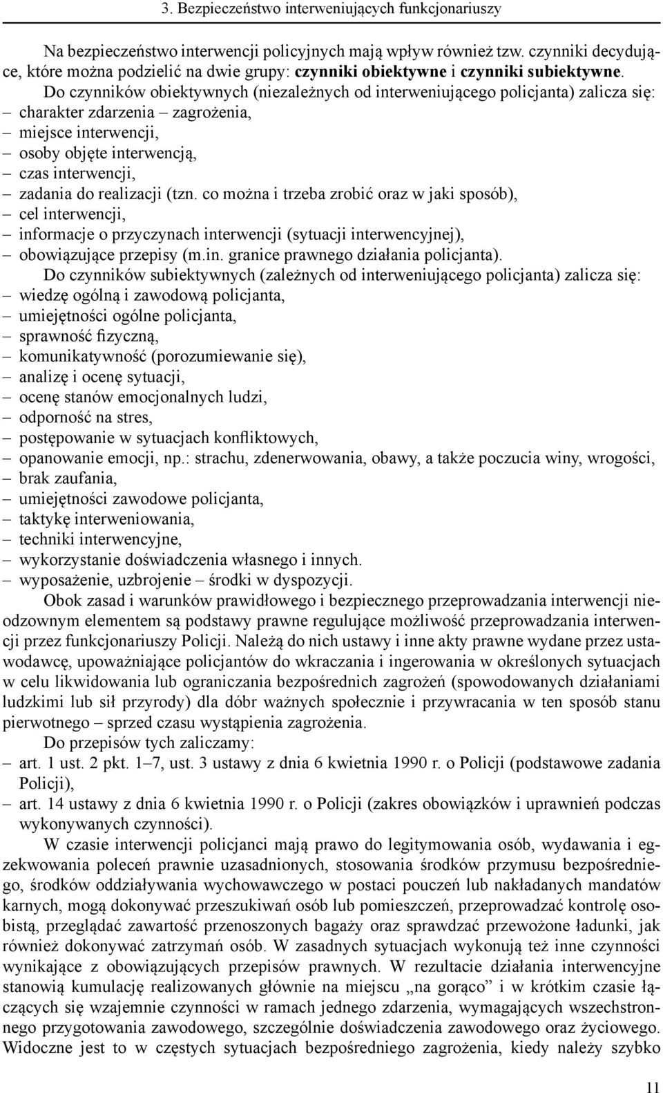 Do czynników obiektywnych (niezależnych od interweniującego policjanta) zalicza się: charakter zdarzenia zagrożenia, miejsce interwencji, osoby objęte interwencją, czas interwencji, zadania do