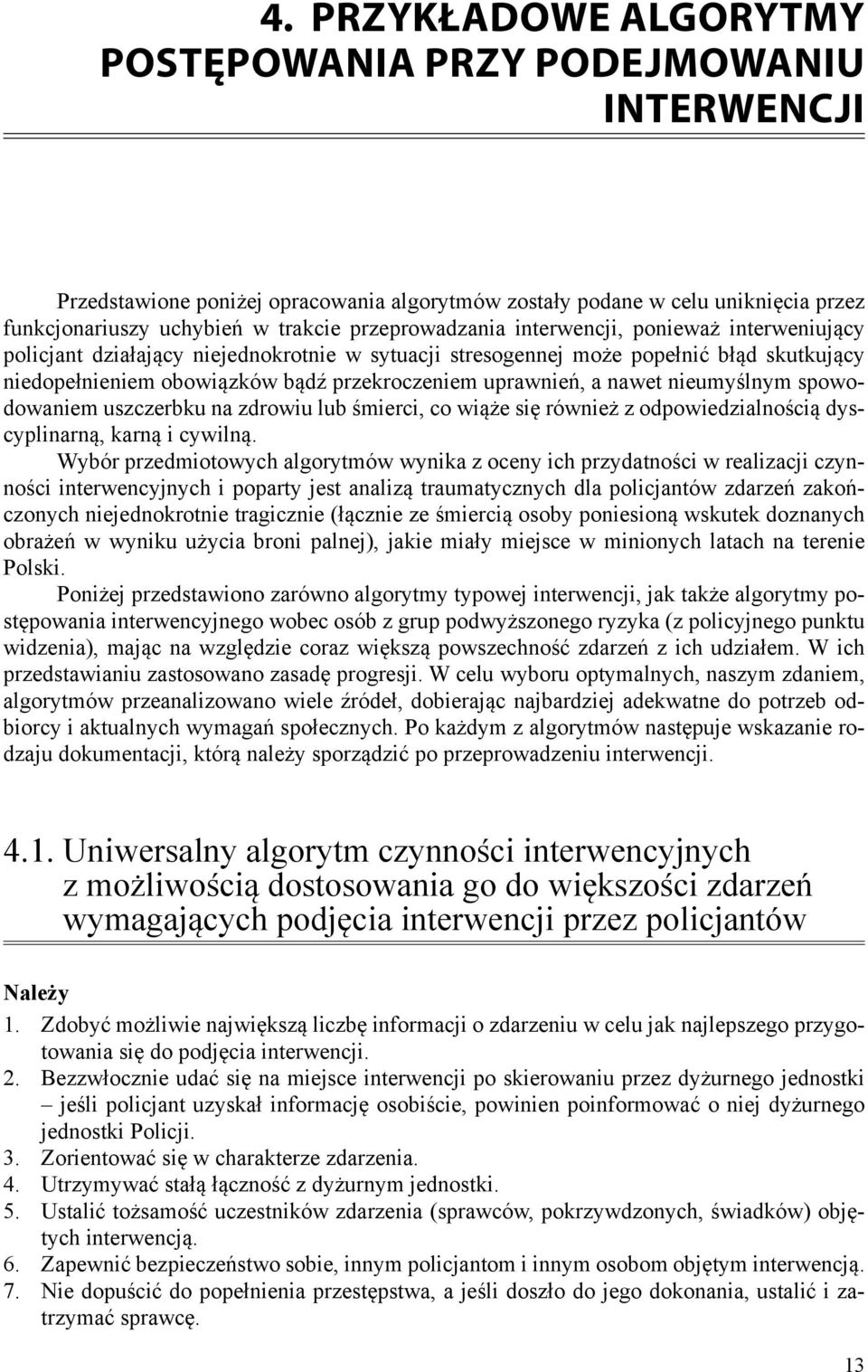 interwencji, ponieważ interweniujący policjant działający niejednokrotnie w sytuacji stresogennej może popełnić błąd skutkujący niedopełnieniem obowiązków bądź przekroczeniem uprawnień, a nawet