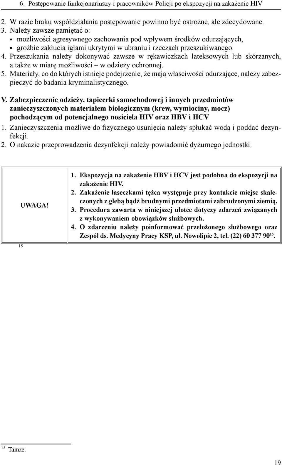 Przeszukania należy dokonywać zawsze w rękawiczkach lateksowych lub skórzanych, a także w miarę możliwości w odzieży ochronnej. 5.