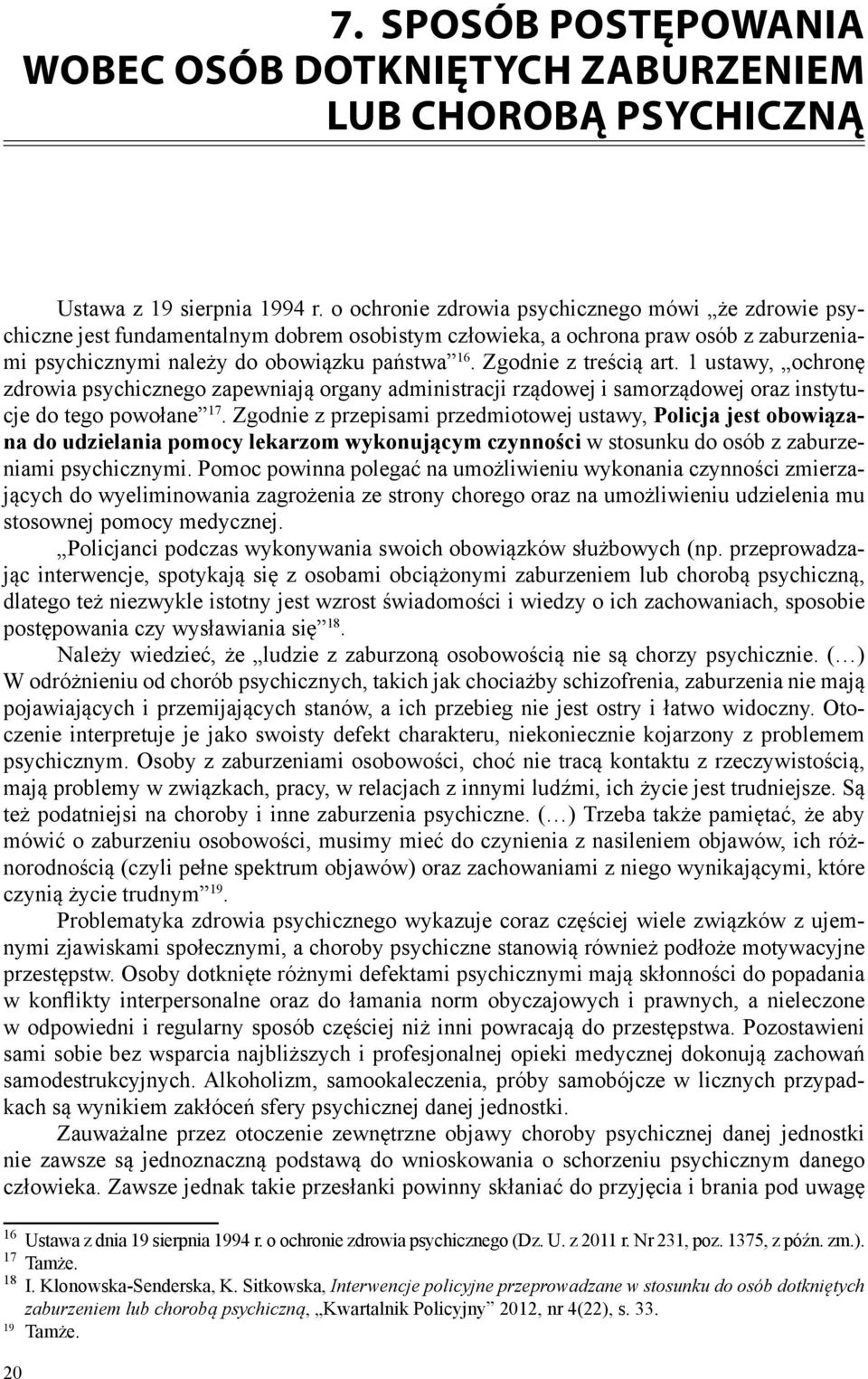 Zgodnie z treścią art. 1 ustawy, ochronę zdrowia psychicznego zapewniają organy administracji rządowej i samorządowej oraz instytucje do tego powołane 17.