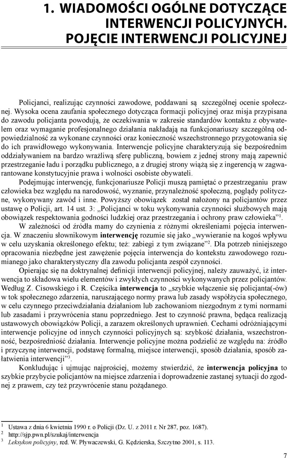 profesjonalnego działania nakładają na funkcjonariuszy szczególną odpowiedzialność za wykonane czynności oraz konieczność wszechstronnego przygotowania się do ich prawidłowego wykonywania.