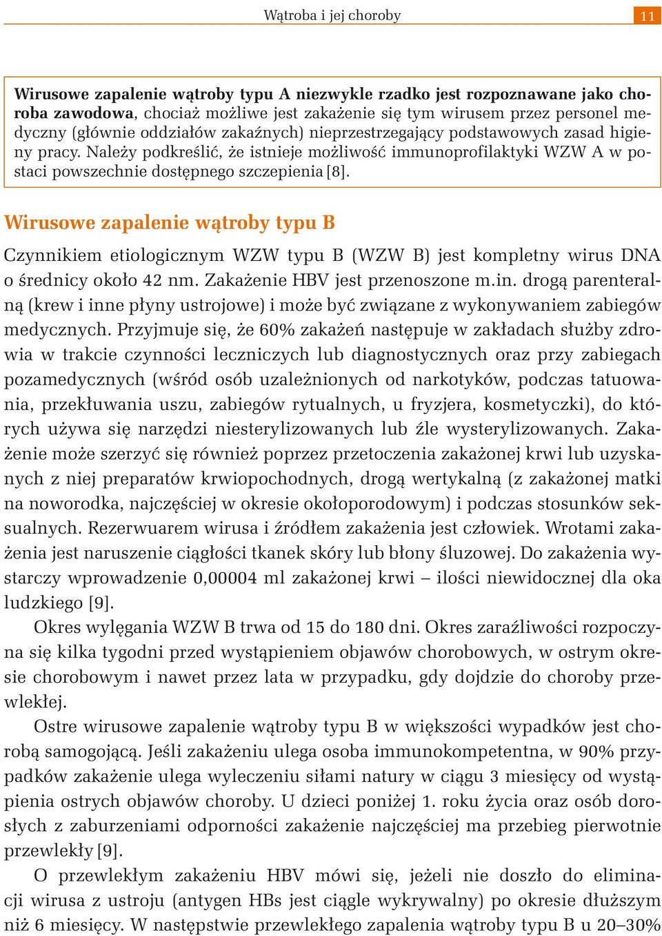 Wirusowe zapalenie wątroby typu B Czynnikiem etiologicznym WZW typu B (WZW B) jest kompletny wirus DNA o średnicy około 42 nm. Zakażenie HBV jest przenoszone m.in.