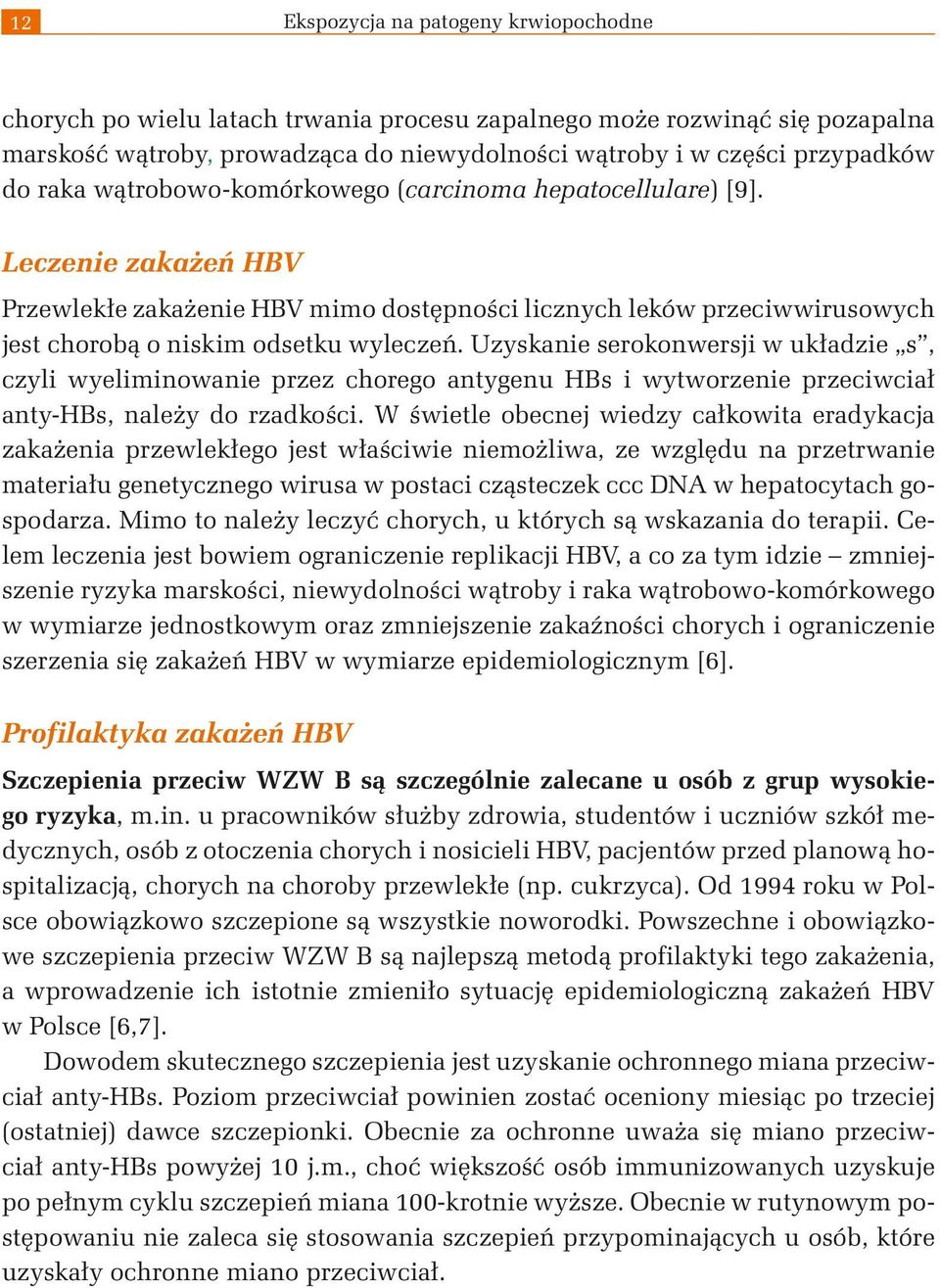 Uzyskanie serokonwersji w układzie s, czyli wyeliminowanie przez chorego antygenu HBs i wytworzenie przeciwciał anty-hbs, należy do rzadkości.