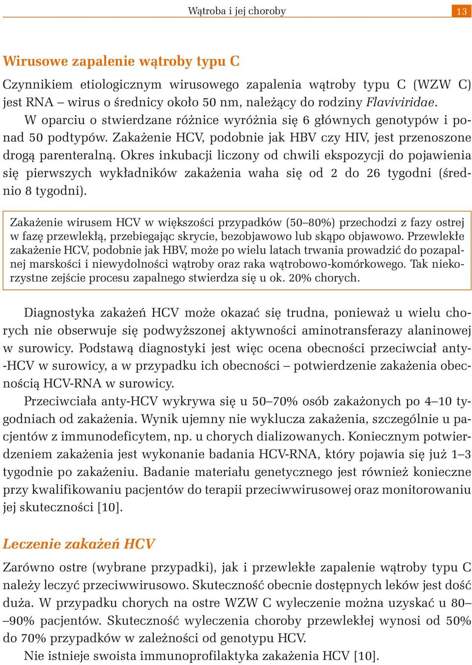 Okres inkubacji liczony od chwili ekspozycji do pojawienia się pierwszych wykładników zakażenia waha się od 2 do 26 tygodni (średnio 8 tygodni).