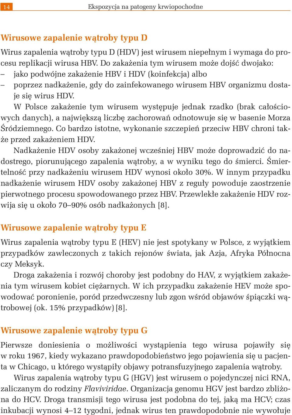 W Polsce zakażenie tym wirusem występuje jednak rzadko (brak całościowych danych), a największą liczbę zachorowań odnotowuje się w basenie Morza Śródziemnego.