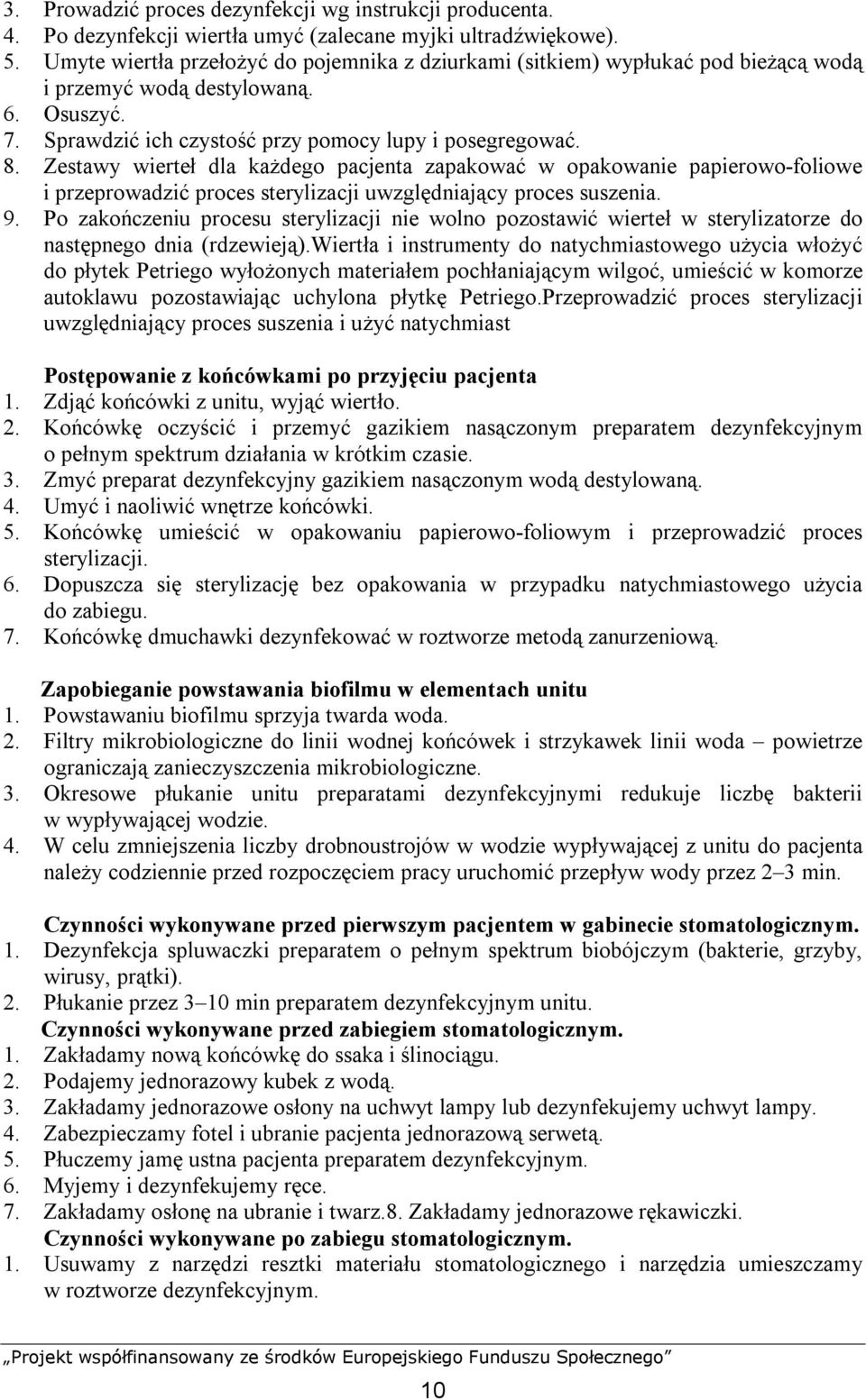 Zestawy wierteł dla każdego pacjenta zapakować w opakowanie papierowo-foliowe i przeprowadzić proces sterylizacji uwzględniający proces suszenia. 9.