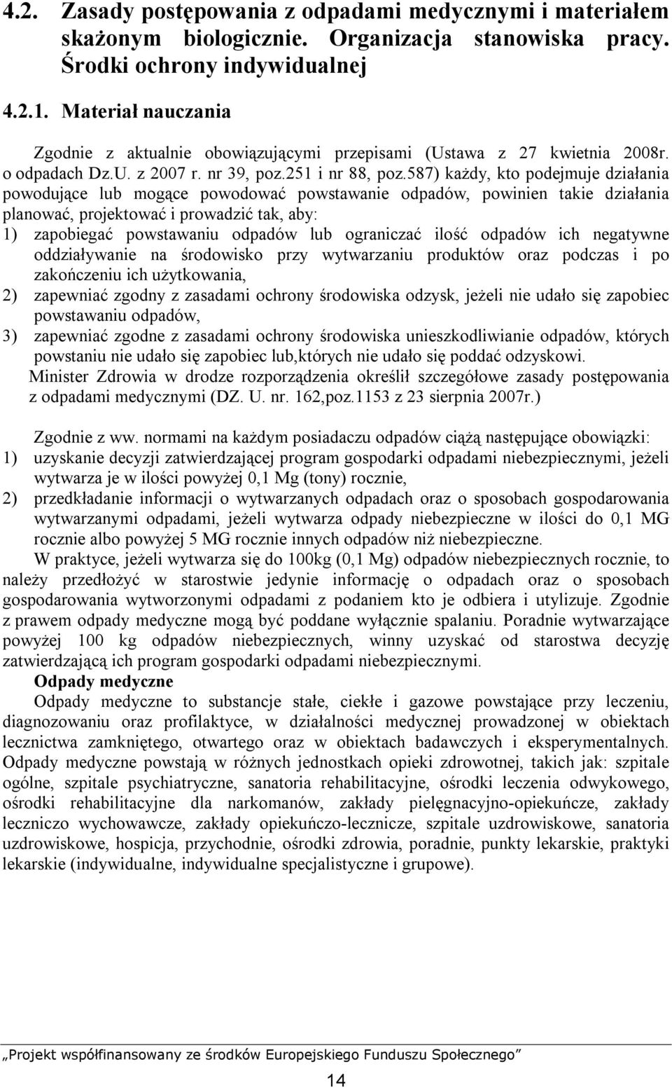 587) każdy, kto podejmuje działania powodujące lub mogące powodować powstawanie odpadów, powinien takie działania planować, projektować i prowadzić tak, aby: 1) zapobiegać powstawaniu odpadów lub