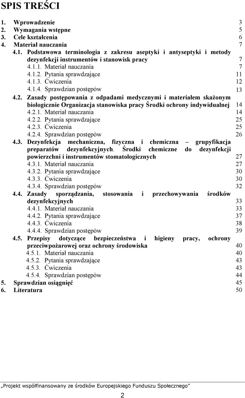 2.1. Materiał nauczania 14 4.2.2. Pytania sprawdzające 25 4.2.3. Ćwiczenia 25 4.2.4. Sprawdzian postępów 26 4.3. Dezynfekcja mechaniczna, fizyczna i chemiczna grupyfikacja preparatów dezynfekcyjnych.