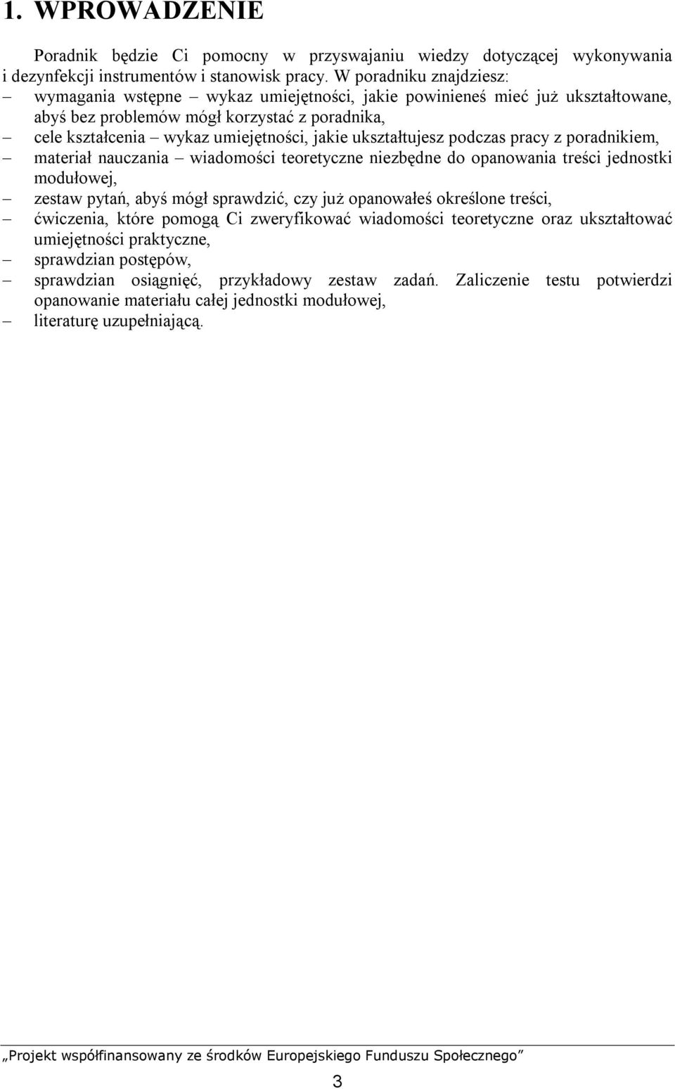 ukształtujesz podczas pracy z poradnikiem, materiał nauczania wiadomości teoretyczne niezbędne do opanowania treści jednostki modułowej, zestaw pytań, abyś mógł sprawdzić, czy już opanowałeś