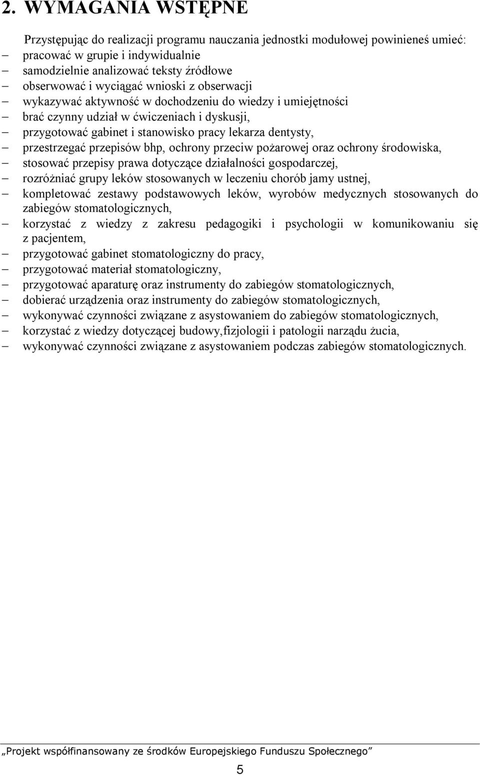 przestrzegać przepisów bhp, ochrony przeciw pożarowej oraz ochrony środowiska, stosować przepisy prawa dotyczące działalności gospodarczej, rozróżniać grupy leków stosowanych w leczeniu chorób jamy