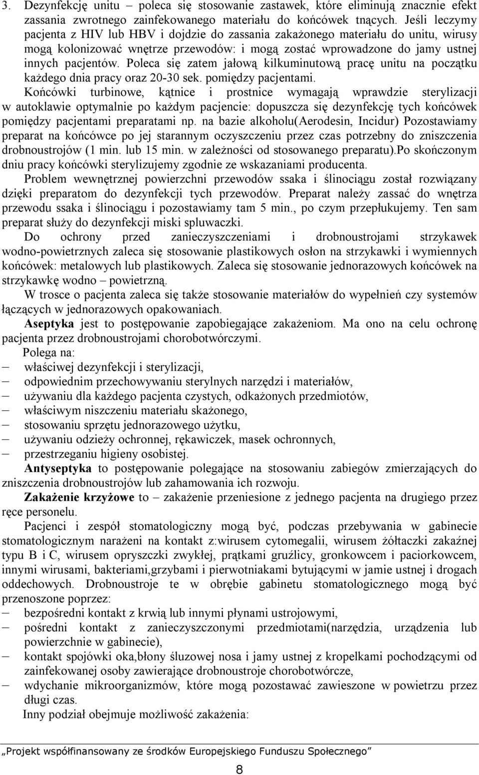 Poleca się zatem jałową kilkuminutową pracę unitu na początku każdego dnia pracy oraz 20-30 sek. pomiędzy pacjentami.