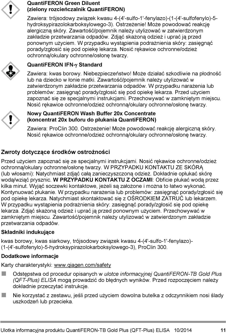 W przypadku wystąpienia podrażnienia skóry: zasięgnąć porady/zgłosić się pod opiekę lekarza. Nosić rękawice ochronne/odzież ochronną/okulary ochronne/osłonę twarzy.