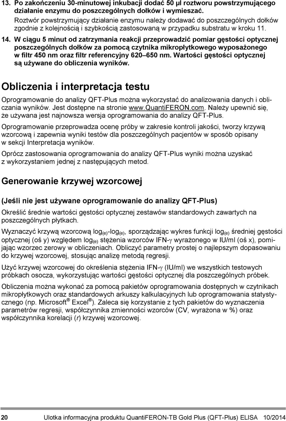 W ciągu 5 minut od zatrzymania reakcji przeprowadzić pomiar gęstości optycznej poszczególnych dołków za pomocą czytnika mikropłytkowego wyposażonego w filtr 450 nm oraz filtr referencyjny 620 650 nm.