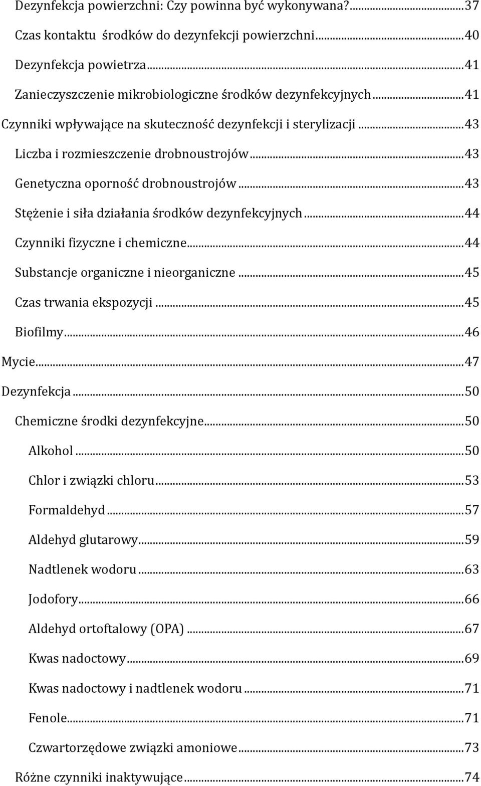 .. 43 Stężenie i siła działania środków dezynfekcyjnych... 44 Czynniki fizyczne i chemiczne... 44 Substancje organiczne i nieorganiczne... 45 Czas trwania ekspozycji... 45 Biofilmy... 46 Mycie.