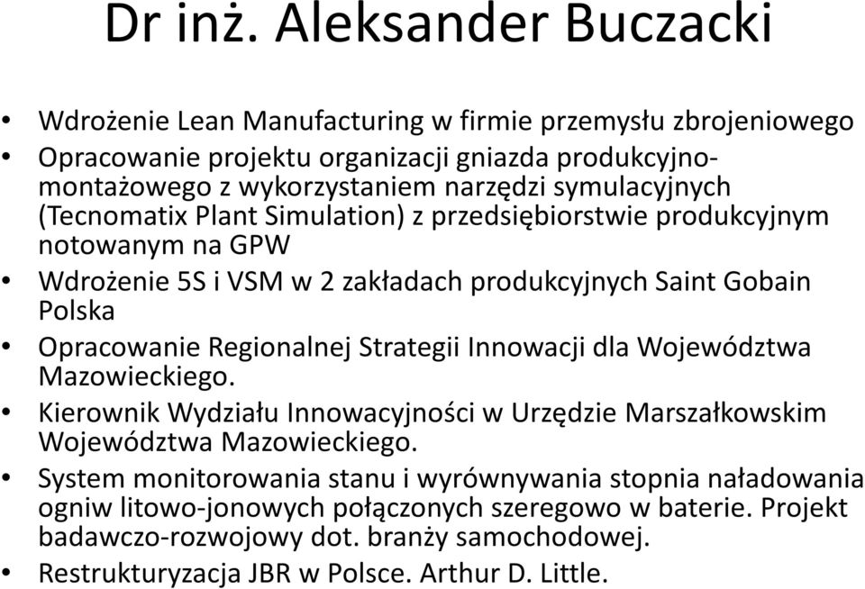 symulacyjnych (Tecnomatix Plant Simulation) z przedsiębiorstwie produkcyjnym notowanym na GPW Wdrożenie 5S i VSM w 2 zakładach produkcyjnych Saint Gobain Polska Opracowanie