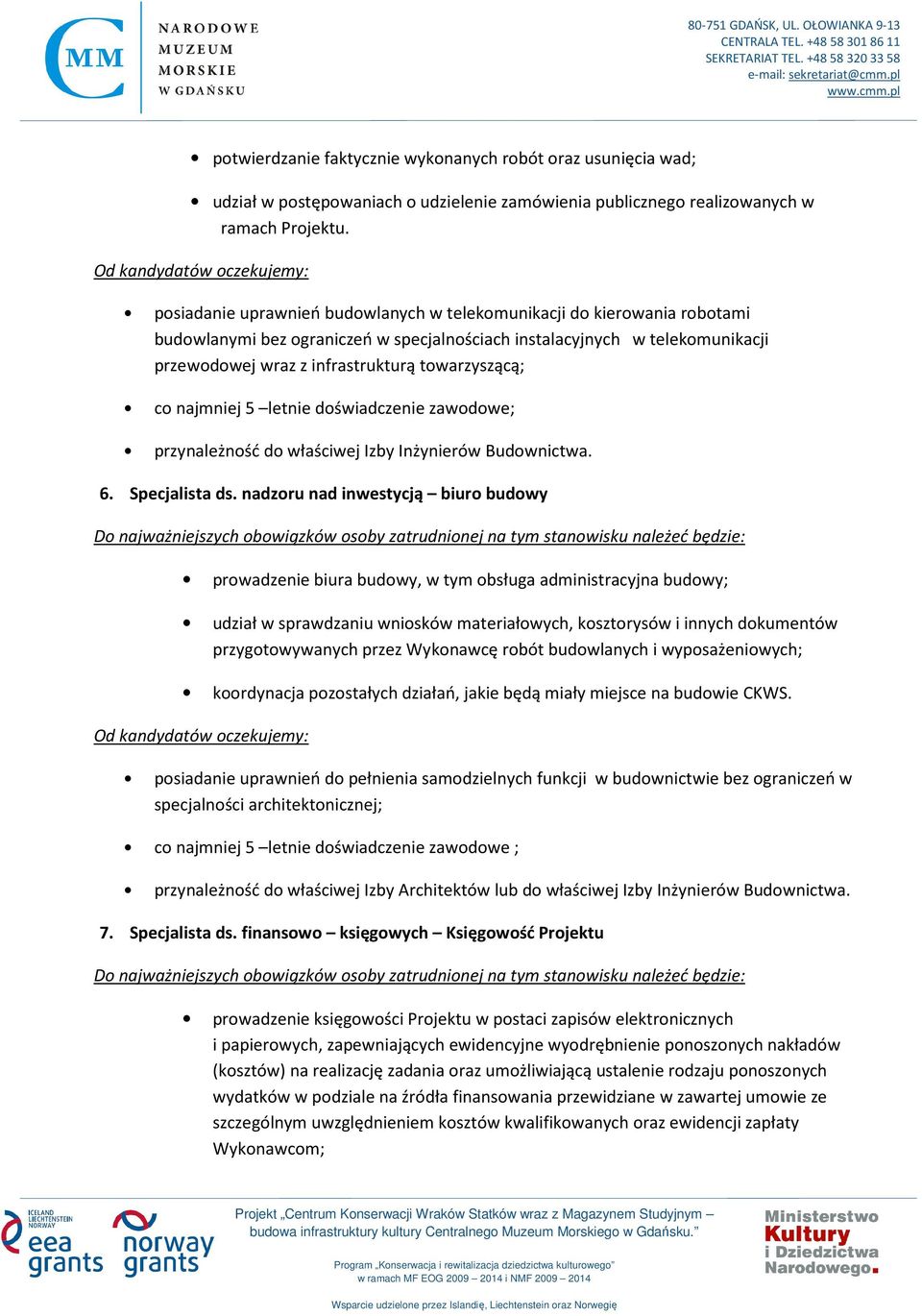 nadzoru nad inwestycją biuro budowy prowadzenie biura budowy, w tym obsługa administracyjna budowy; udział w sprawdzaniu wniosków materiałowych, kosztorysów i innych dokumentów przygotowywanych przez