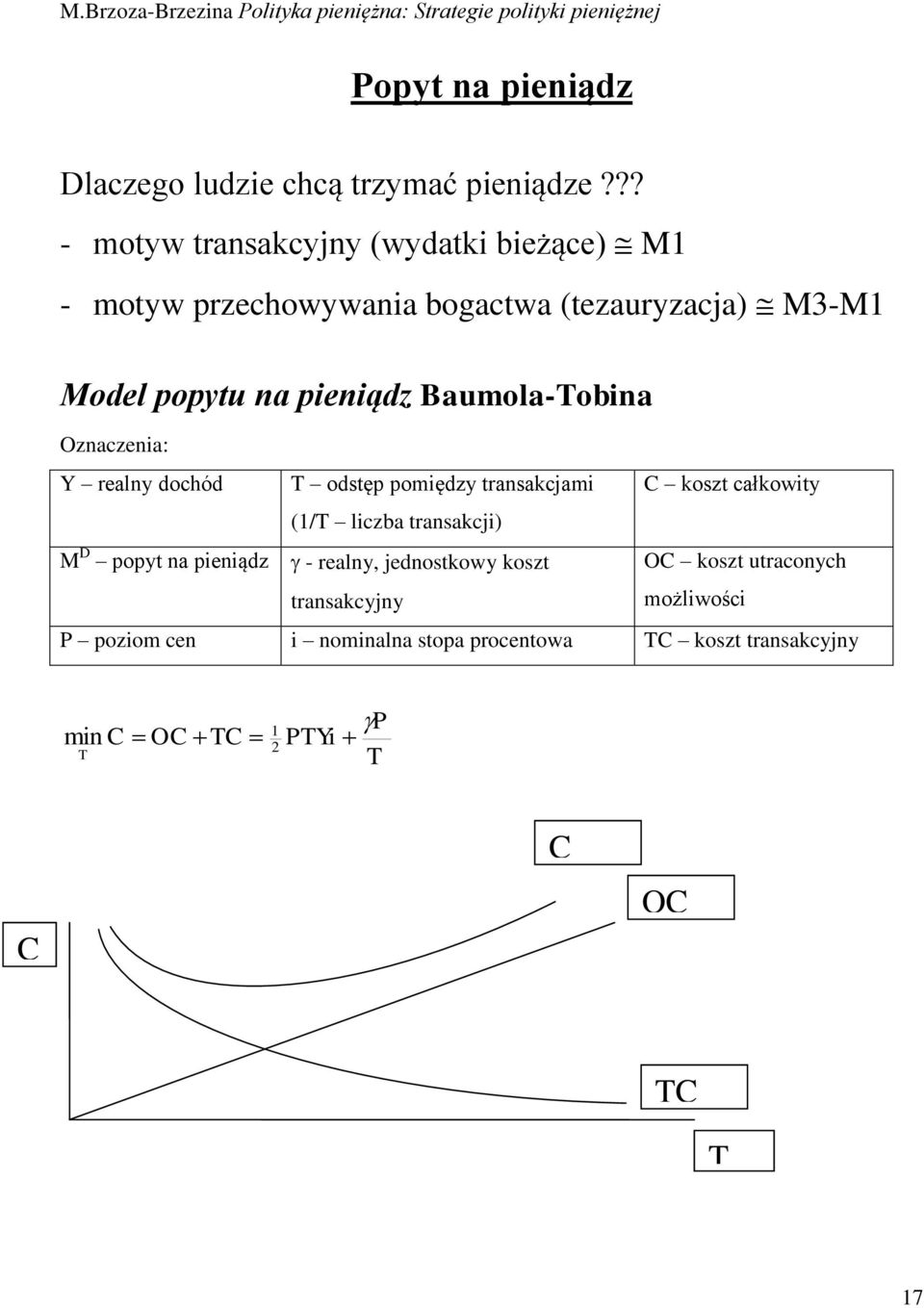 Baumola-Tobina Oznaczenia: Y realny dochód T odstęp pomiędzy transakcjami C koszt całkowity (1/T liczba transakcji) M D