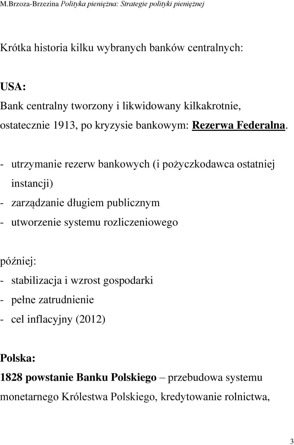 - utrzymanie rezerw bankowych (i pożyczkodawca ostatniej instancji) - zarządzanie długiem publicznym - utworzenie systemu