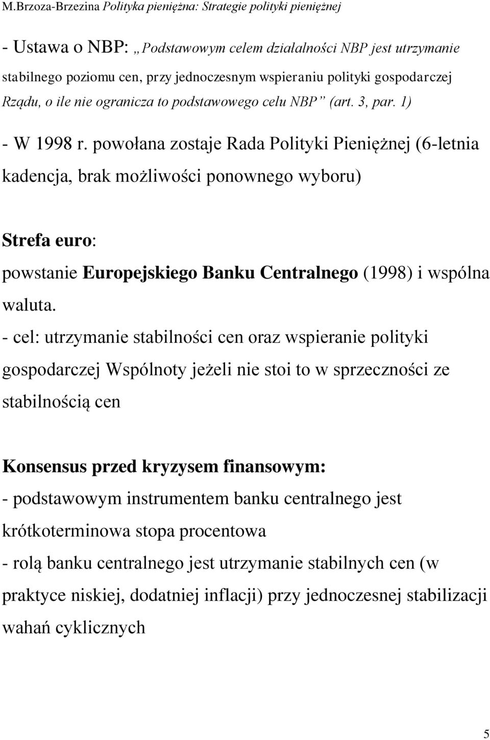 - cel: utrzymanie stabilności cen oraz wspieranie polityki gospodarczej Wspólnoty jeżeli nie stoi to w sprzeczności ze stabilnością cen Konsensus przed kryzysem finansowym: - podstawowym instrumentem