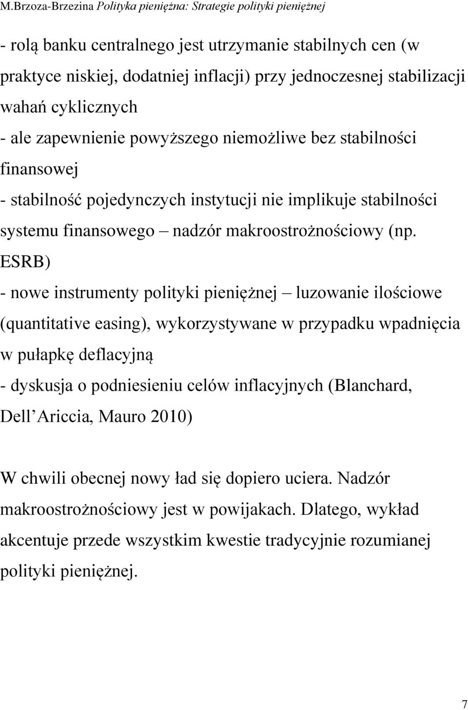 ESRB) - nowe instrumenty polityki pieniężnej luzowanie ilościowe (quantitative easing), wykorzystywane w przypadku wpadnięcia w pułapkę deflacyjną - dyskusja o podniesieniu celów