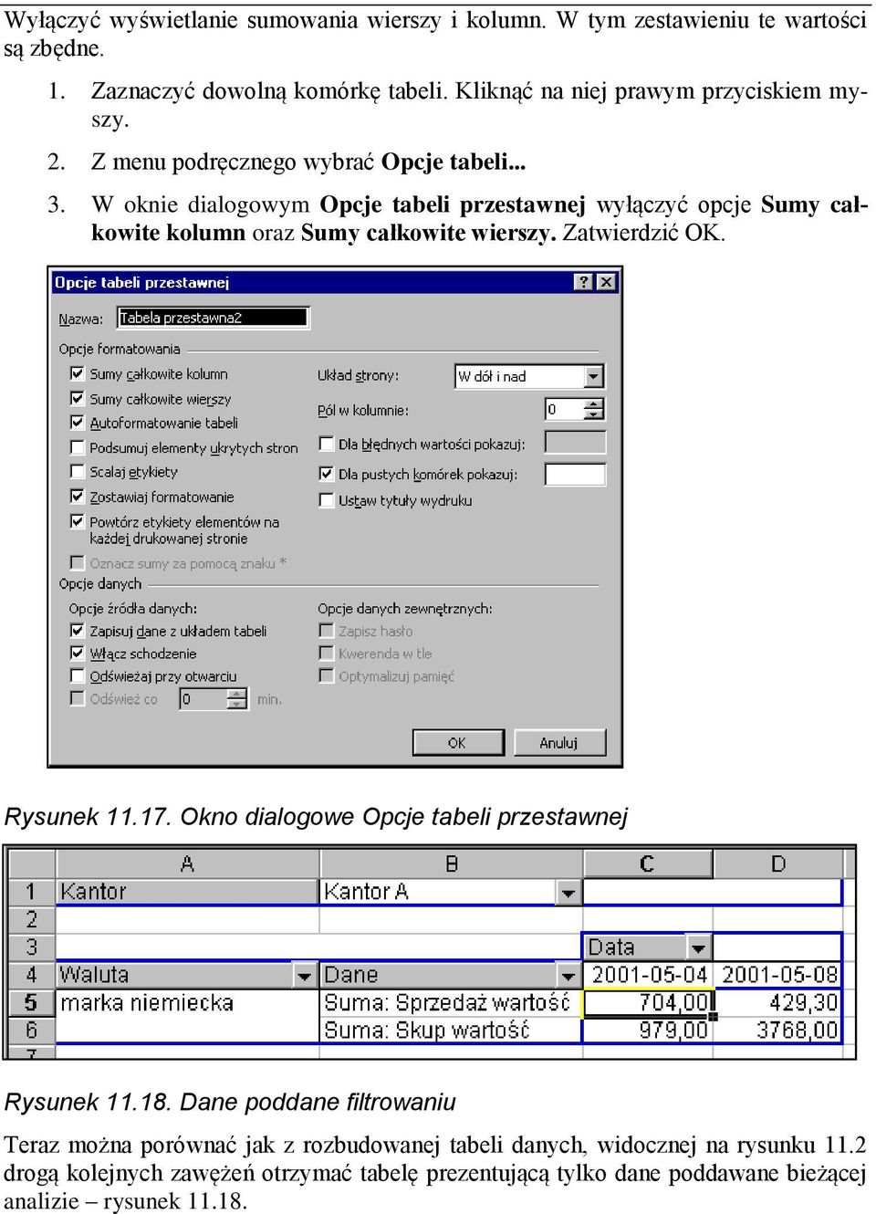 W oknie dialogowym Opcje tabeli przestawnej wyłączyć opcje Sumy całkowite kolumn oraz Sumy całkowite wierszy. Zatwierdzić OK. Rysunek 11.17.