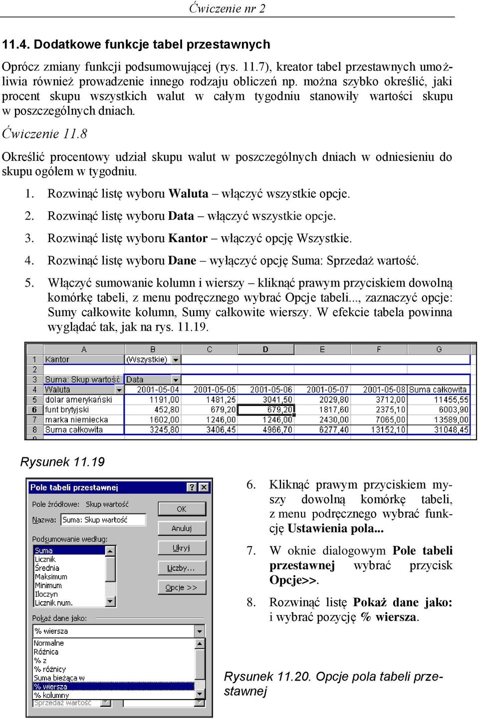 8 Określić procentowy udział skupu walut w poszczególnych dniach w odniesieniu do skupu ogółem w tygodniu. 1. Rozwinąć listę wyboru Waluta włączyć wszystkie opcje. 2.