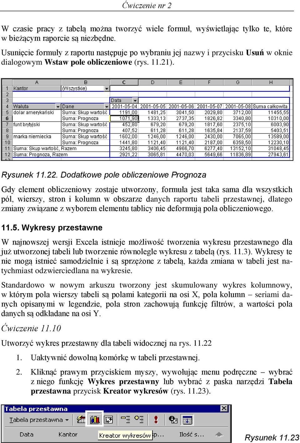 Dodatkowe pole obliczeniowe Prognoza Gdy element obliczeniowy zostaje utworzony, formuła jest taka sama dla wszystkich pól, wierszy, stron i kolumn w obszarze danych raportu tabeli przestawnej,