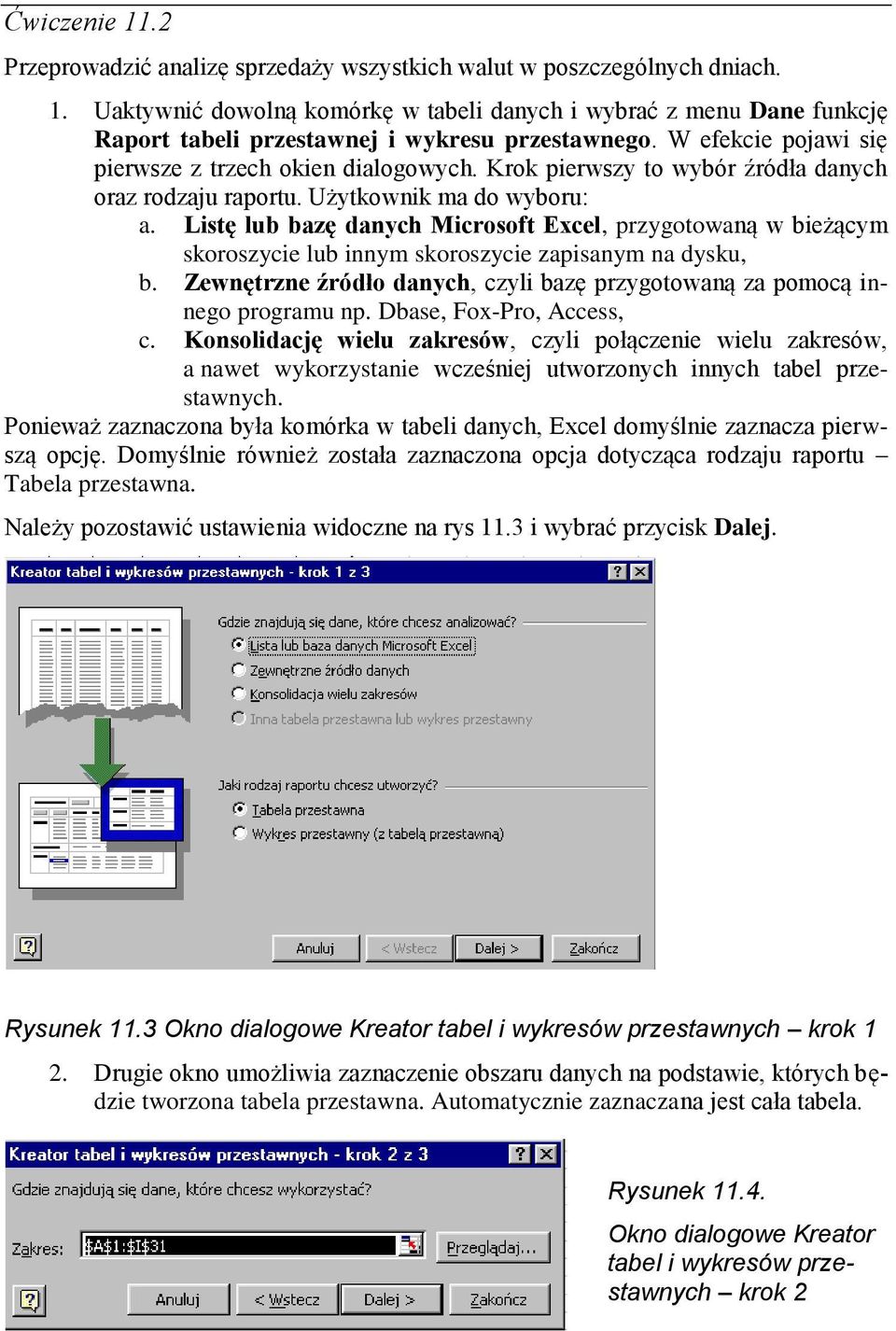 Listę lub bazę danych Microsoft Excel, przygotowaną w bieżącym skoroszycie lub innym skoroszycie zapisanym na dysku, b. Zewnętrzne źródło danych, czyli bazę przygotowaną za pomocą innego programu np.