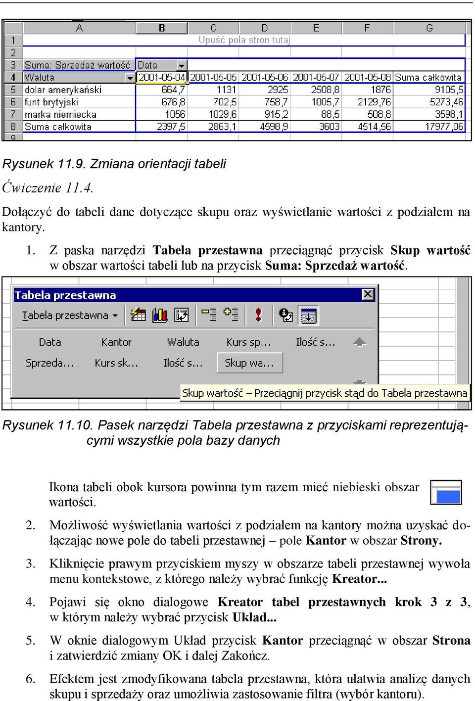 Możliwość wyświetlania wartości z podziałem na kantory można uzyskać dołączając nowe pole do tabeli przestawnej pole Kantor w obszar Strony. 3.