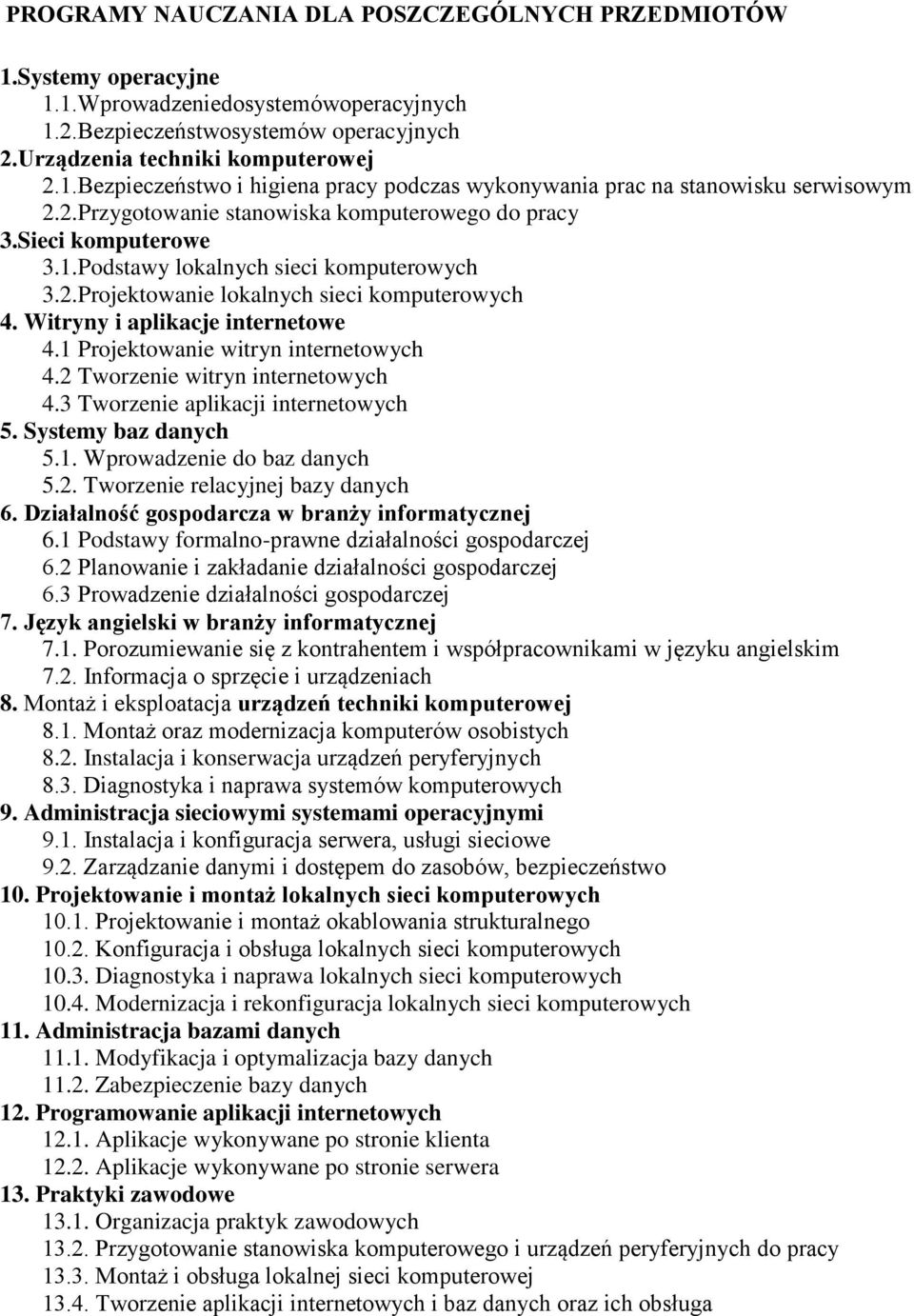 1 Projektowanie witryn internetowych 4.2 Tworzenie witryn internetowych 4.3 Tworzenie aplikacji internetowych 5. Systemy baz danych 5.1. Wprowadzenie do baz danych 5.2. Tworzenie relacyjnej bazy danych 6.