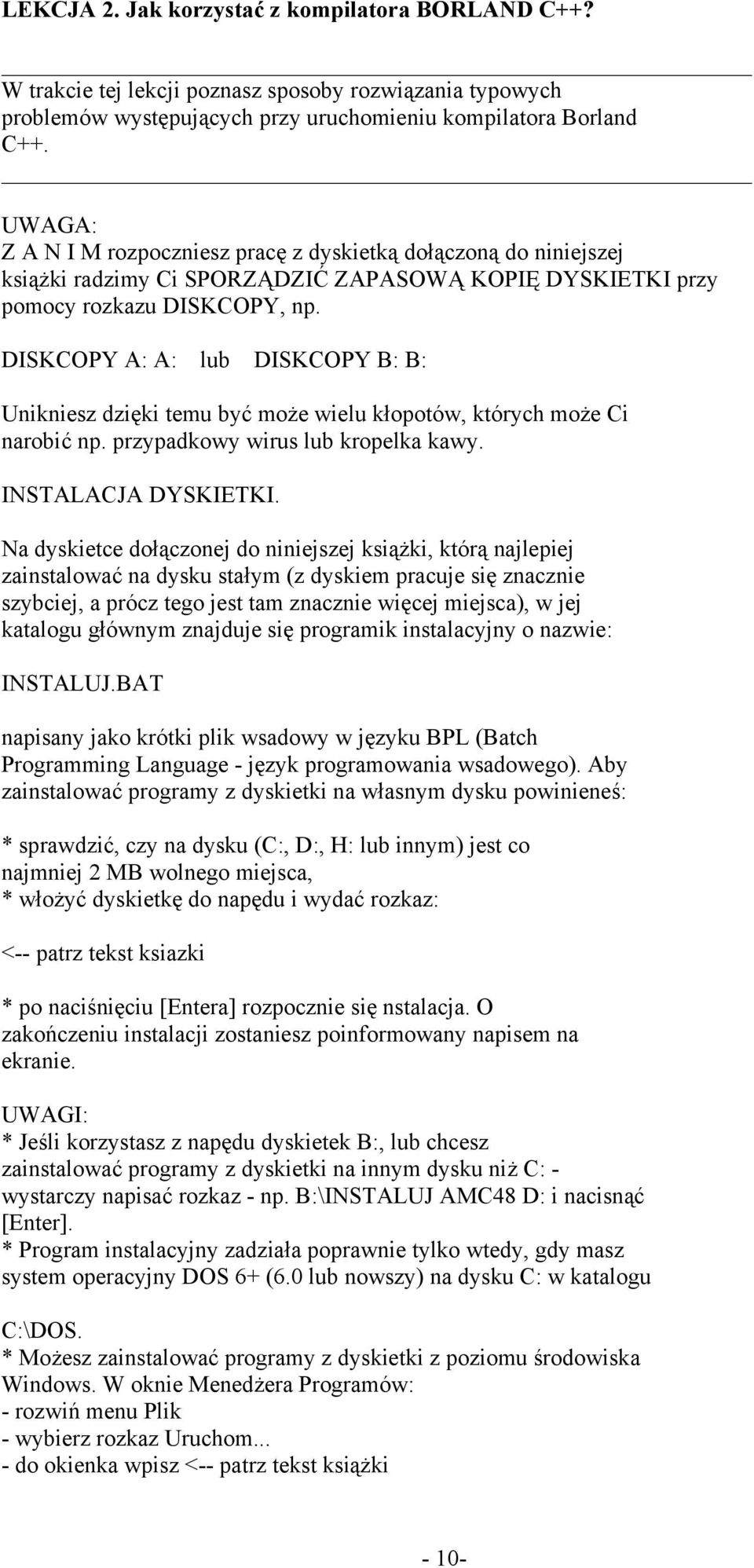 DISKCOPY A: A: lub DISKCOPY B: B: Unikniesz dzięki temu być może wielu kłopotów, których może Ci narobić np. przypadkowy wirus lub kropelka kawy. INSTALACJA DYSKIETKI.