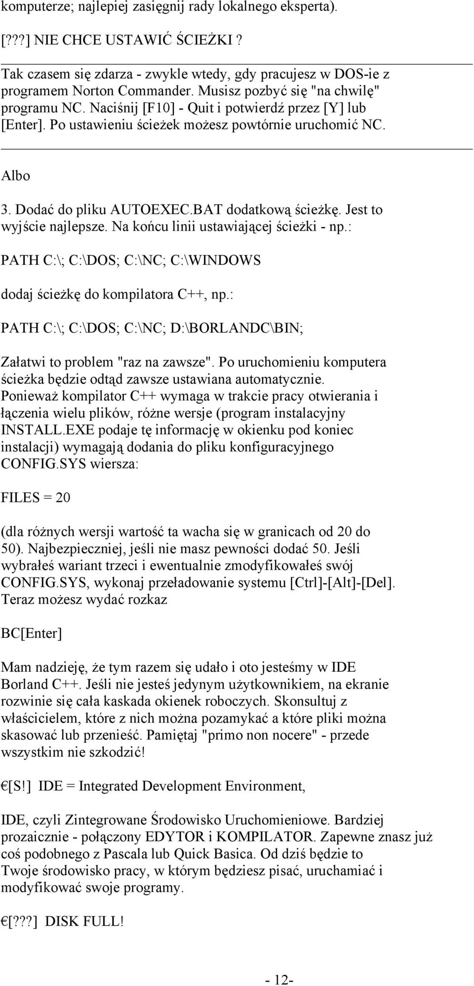 BAT dodatkową ścieżkę. Jest to wyjście najlepsze. Na końcu linii ustawiającej ścieżki - np.: PATH C:\; C:\DOS; C:\NC; C:\WINDOWS dodaj ścieżkę do kompilatora C++, np.