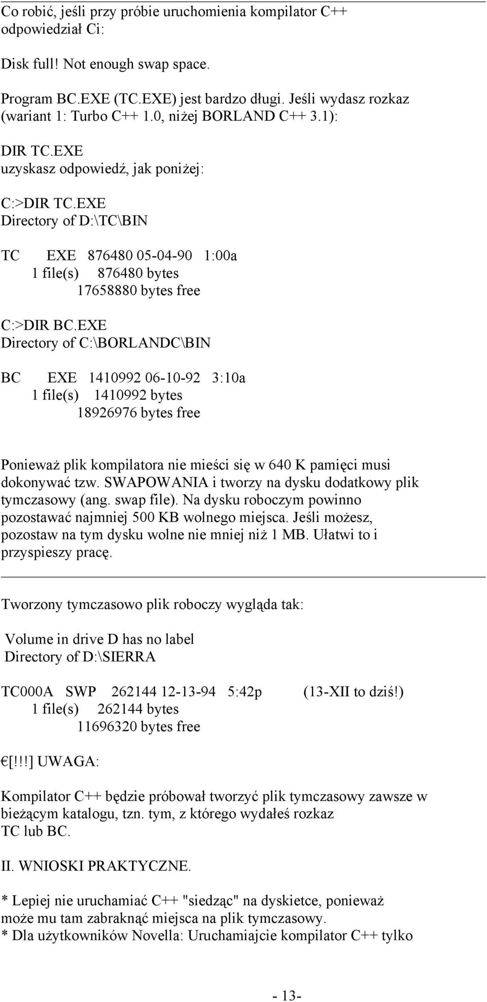 EXE Directory of C:\BORLANDC\BIN BC EXE 1410992 06-10-92 3:10a 1 file(s) 1410992 bytes 18926976 bytes free Ponieważ plik kompilatora nie mieści się w 640 K pamięci musi dokonywać tzw.