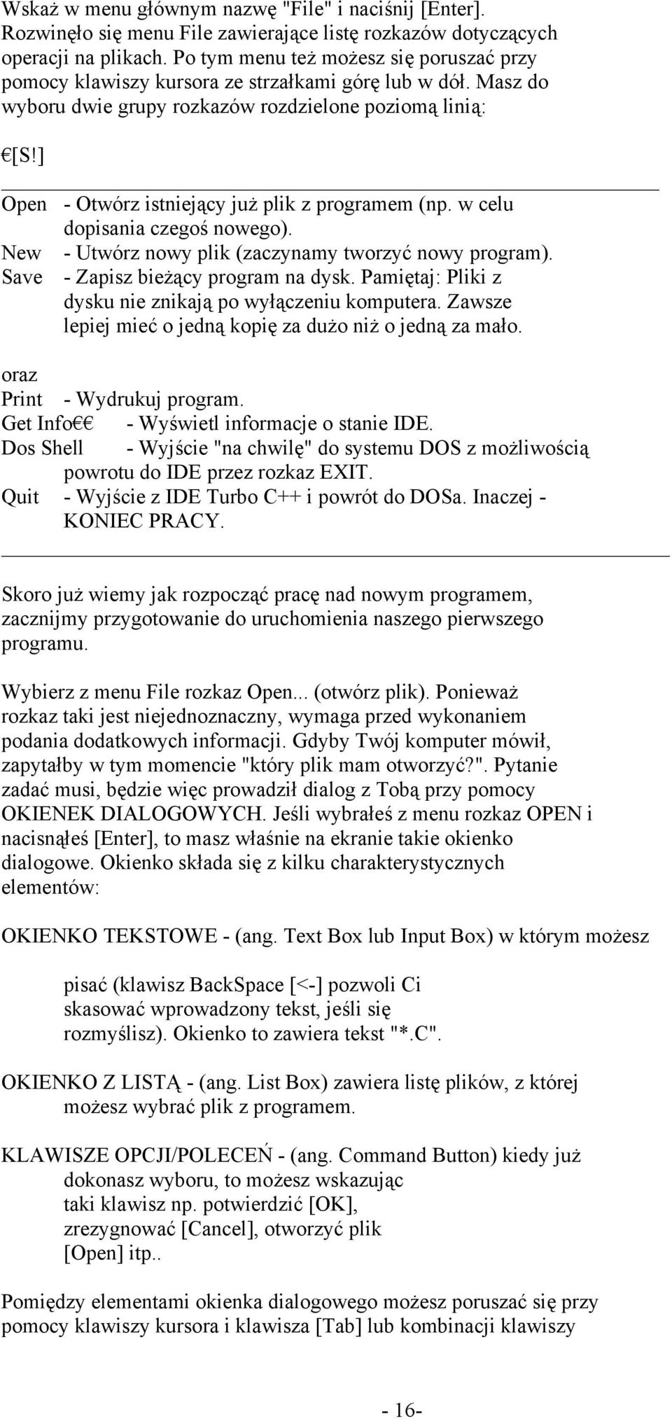 ] Open - Otwórz istniejący już plik z programem (np. w celu dopisania czegoś nowego). New Save - Utwórz nowy plik (zaczynamy tworzyć nowy program). - Zapisz bieżący program na dysk.