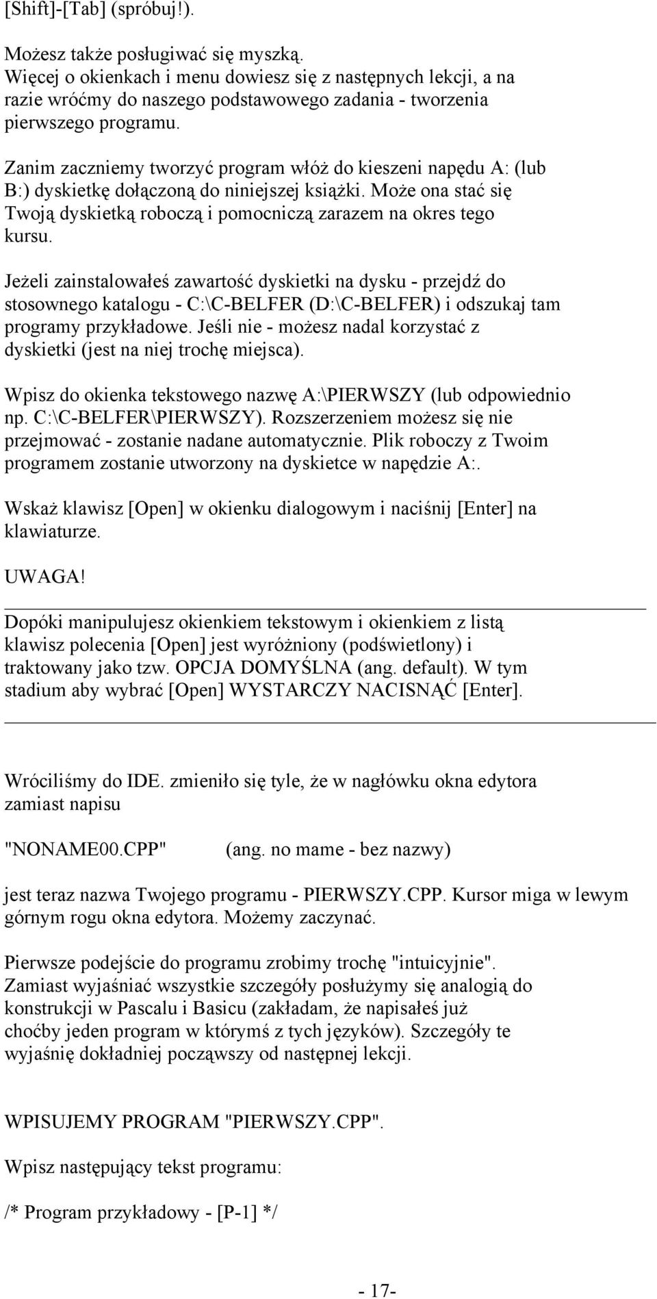 Zanim zaczniemy tworzyć program włóż do kieszeni napędu A: (lub B:) dyskietkę dołączoną do niniejszej książki. Może ona stać się Twoją dyskietką roboczą i pomocniczą zarazem na okres tego kursu.