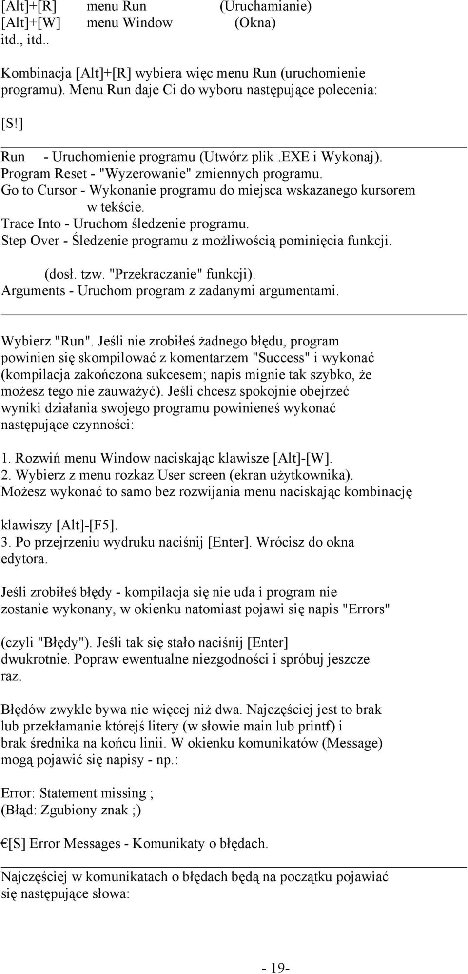 Trace Into - Uruchom śledzenie programu. Step Over - Śledzenie programu z możliwością pominięcia funkcji. (dosł. tzw. "Przekraczanie" funkcji). Arguments - Uruchom program z zadanymi argumentami.