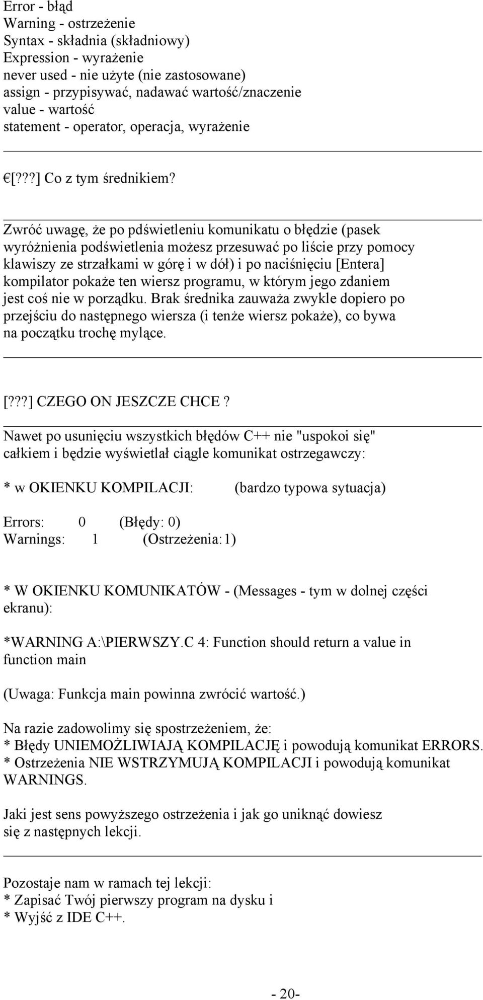 Zwróć uwagę, że po pdświetleniu komunikatu o błędzie (pasek wyróżnienia podświetlenia możesz przesuwać po liście przy pomocy klawiszy ze strzałkami w górę i w dół) i po naciśnięciu [Entera]