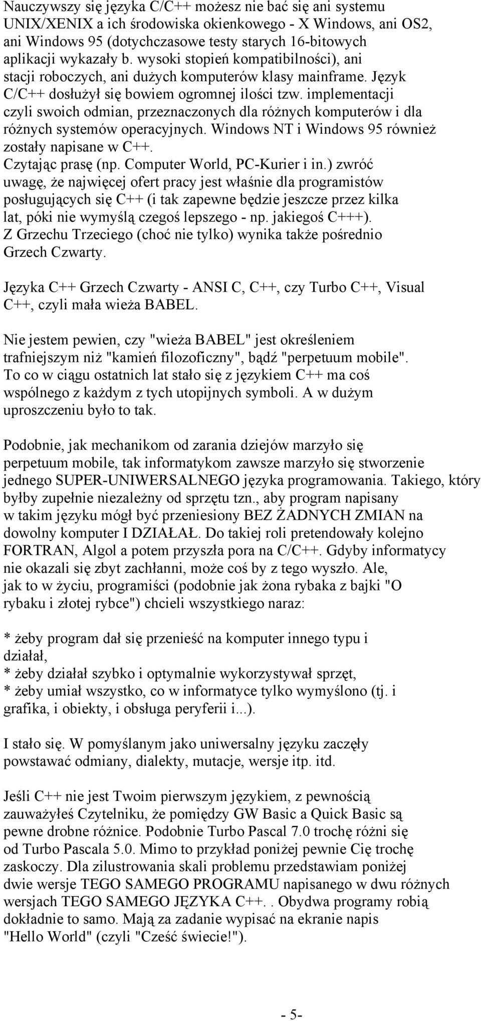 implementacji czyli swoich odmian, przeznaczonych dla różnych komputerów i dla różnych systemów operacyjnych. Windows NT i Windows 95 również zostały napisane w C++. Czytając prasę (np.